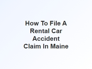 How to File a Rental Car Accident Claim in Maine