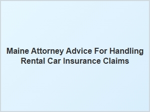 Navigating Rental Car Insurance Claims with Maine Attorney Advice
