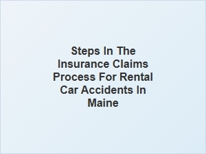 Navigating the Insurance Claims Process for Rental Car Accidents in Maine