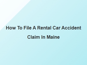 How to File a Rental Car Accident Claim in Maine