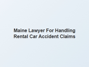 Navigating Rental Car Accident Claims with a Maine Lawyer
