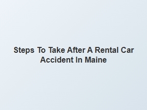 What to Do After a Rental Car Accident in Maine