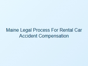 Navigating Maine's Legal Process for Rental Car Accident Claims